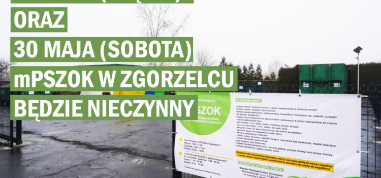 29 (piątek) i 30 (sobota) maja mPSZOK w Zgorzelcu będzie nieczynny 29 (piątek) i 30 (sobota) maja mPSZOK w Zgorzelcu będzie nieczynny
